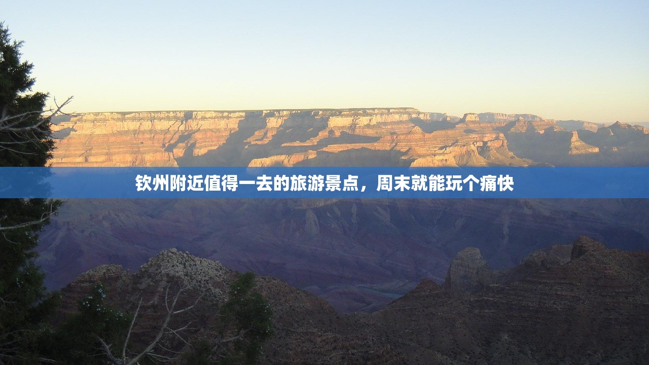 钦州附近值得一去的旅游景点,周末就能玩个痛快 钦州附近值得一去的旅游景点,周末就能玩个痛快